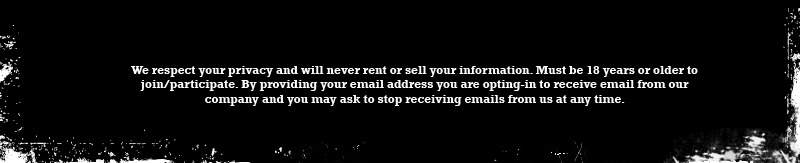 We respect your privacy and will never rent or sell your information. Must be 18 years or older to join/participate. By providing your email address you are opting-in to receive email from our company and you may ask to stop receiving emails from us at any time.