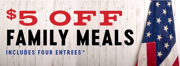 $5 OFF FAMILY MEALS     INCLUDES FOUR ENTREES*