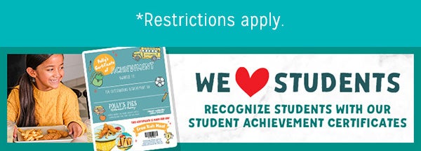 * restrictions apply. We love students. Recognize students with our student achievement certificates