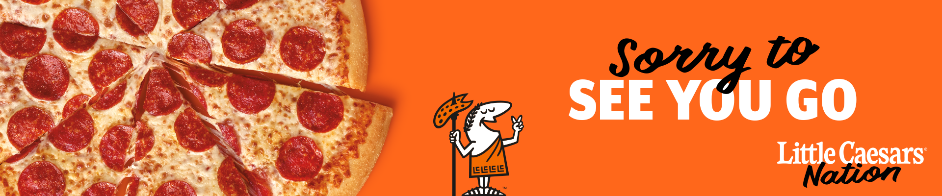 Sorry To See You Go     LITTLE CAESARS NATION®
