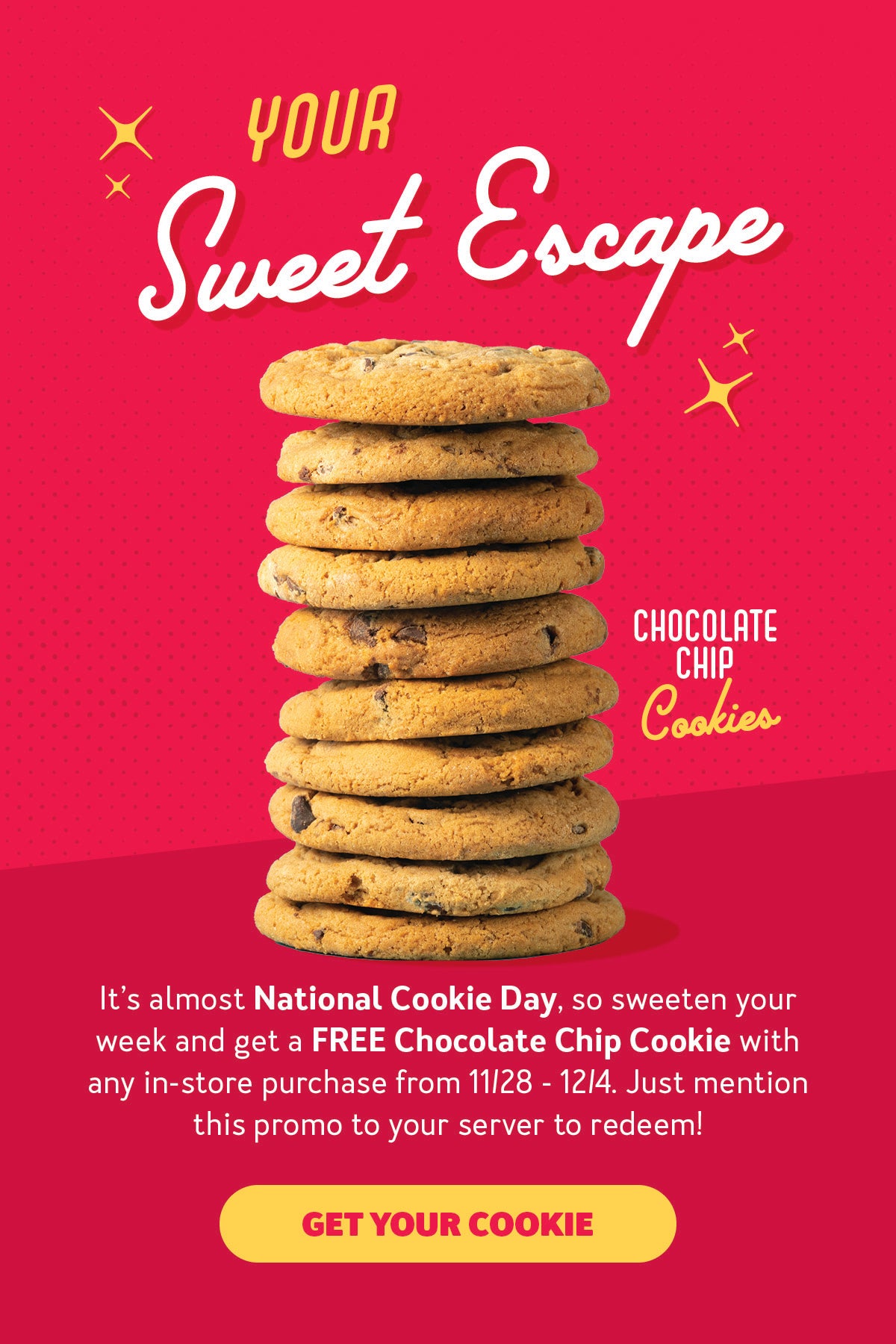Get a Free Cookie with any in-store purchase from 11/28 - 12/4!