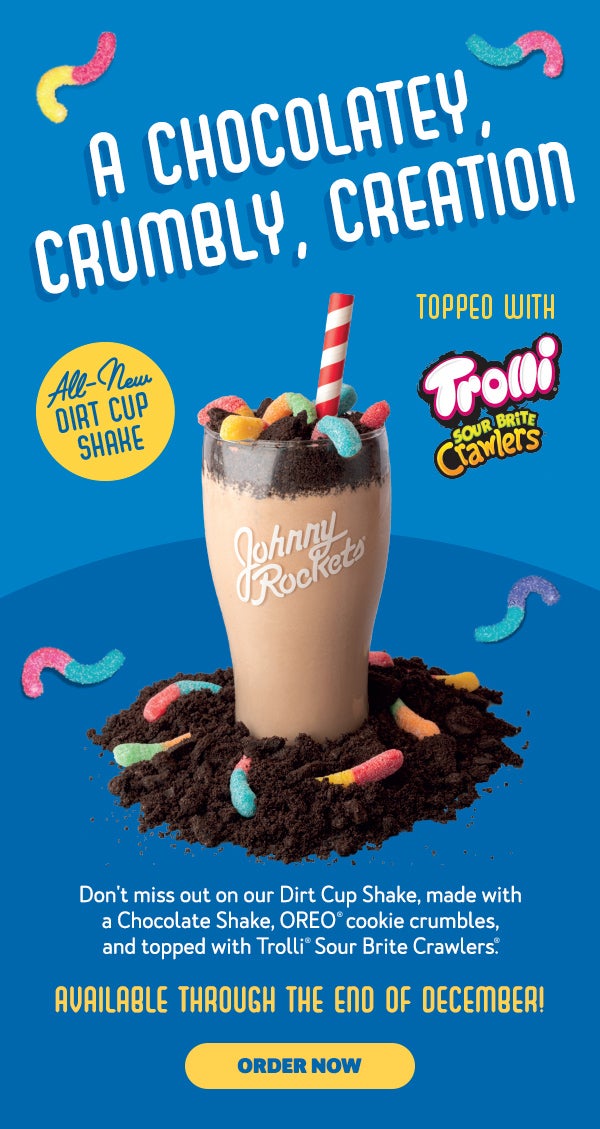 A Chocolatey, Crumbly, Creation. All-New Dirt Cup Shake. Topped with Trolli Sour Brite Crawlers. Don't miss out on our Dirt Cup Shake, made with a Chocolate Shake, OREO(R) cookie crumbles, and topped with Trolli(R) Sour Brite Crawlers(R). Available through the end of December! Order Now.