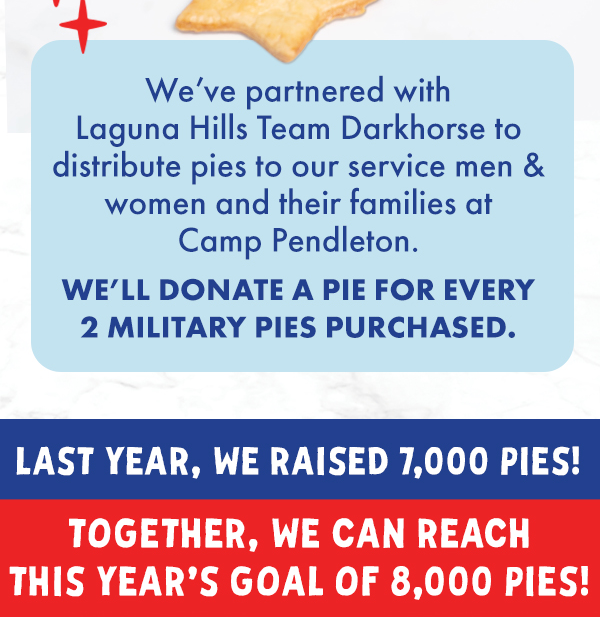Weve partnered with Laguna Hills Team Darkhorse to distribute pies to our service men & women and their families at Camp Pendleton.  Well donate a pie for every 2 Military Pies purchased.